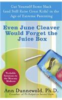 Even June Cleaver Would Forget the Juice Box: Cut Yourself Some Slack (and Raise Great Kids) in the Age of Extreme Parenting