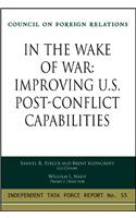 In the Wake of War: Improving U.S. Post-Conflict Capabilities: Report of an Independent Task Force