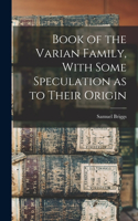 Book of the Varian Family, With Some Speculation as to Their Origin