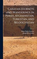 Caravan Journeys and Wanderings in Persia, Afghanistan, Turkistan, and Beloochistan