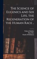 Science of Eugenics and Sex Life, the Regeneration of the Human Race ..