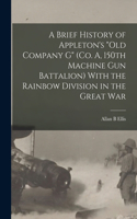 Brief History of Appleton's Old Company G (Co. A, 150th Machine Gun Battalion) With the Rainbow Division in the Great War