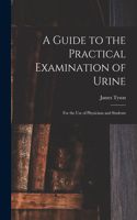 Guide to the Practical Examination of Urine: For the Use of Physicians and Students