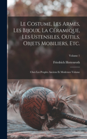 costume, les armes, les bijoux, la céramique, les ustensiles, outils, objets mobiliers, etc.: Chez les peuples anciens et modernes Volume; Volume 1