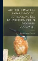 Aus der Heimat des Kanarienvogels. Schilderung des Kanarischen Inseln und ihrer Vogelwelt