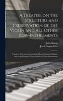Treatise on the Structure and Preservation of the Violin and all Other Bow-instruments; Together With an Account of the Most Celebrated Makers, and of the Genuine Characteristics of Their Instruments;