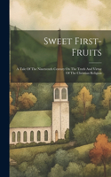 Sweet First-fruits: A Tale Of The Nineteenth Century On The Truth And Virtue Of The Christian Religion