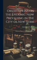 Observations on the Epidemic Now Prevaliing in the City of New-York; Called the Asiatic or Spasmodic Cholera;