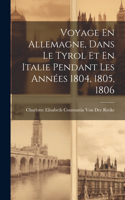 Voyage En Allemagne, Dans Le Tyrol Et En Italie Pendant Les Années 1804, 1805, 1806