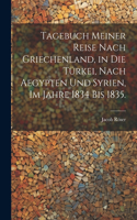 Tagebuch meiner Reise nach Griechenland, in die Türkei, nach Aegypten und Syrien, im Jahre 1834 bis 1835.