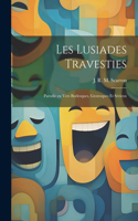 Les Lusiades Travesties: Parodie en vers Burlesques, Grotesques et Sérieux