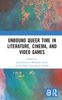 Unbound Queer Time in Literature, Cinema, and Video Games