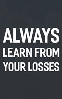 Always Learn From Your Losses: Daily Success, Motivation and Everyday Inspiration For Your Best Year Ever, 365 days to more Happiness Motivational Year Long Journal / Daily Notebo