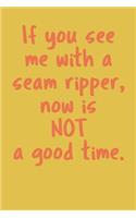 If You See Me With A Seam Ripper, Now Is Not A Good Time