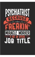 Psychiatrist Because Freakin' Miracle Worker Is Not an Official Job Title: 6x9 inches checkered notebook, 120 Pages, Composition Book and Journal, funny gift for your favorite Psychiatrist miracle worker