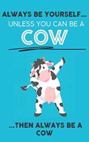 Always Be Your Self Unless You Can Be A Cow Then Always Be A Cow