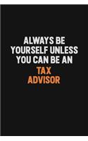 Always Be Yourself Unless You Can Be A Tax Advisor