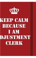 Keep Calm Because I Am Adjustment Clerk