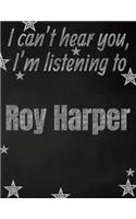 I can't hear you, I'm listening to Roy Harper creative writing lined notebook