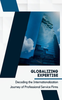 Globalizing Expertise: Decoding the Internationalization Journey of Professional Service Firms