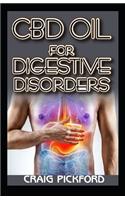 CBD Oil for Digestive Disorders: All You Need To Know About Digestive Disorder And Cbd Oil With Stories On How Cbd Cured Digestive Disorders