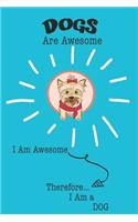 Dogs Are Awesome I Am Awesome Therefore I Am a Dog: Cute Dog Lovers Journal / Notebook / Diary / Birthday or Christmas Gift (6x9 - 110 Blank Lined Pages)