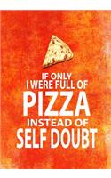 If Only I Were Full of Pizza Instead of Self Doubt