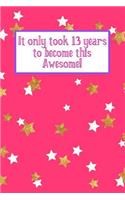 It Only Took 13 Years to Become This Awesome!: Pink Gold White Stars -Thirteen 13 Yr Old Girl Journal Ideas Notebook - Gift Idea for 13th Happy Birthday Present Note Book Preteen Tween Basket Chr