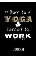 Born To Yoga Forced To Work Journal: Funny Blank Lined Notebook For Yoga Lovers & Practitioners