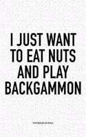 I Just Want to Eat Nuts and Play Backgammon: A 6x9 Inch Matte Softcover Notebook Diary with 120 Blank Lined Pages and a Funny Gaming Cover Slogan
