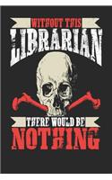 Without This Librarian There Would Be Nothing: Librarian Notebook Librarian Journal Handlettering Logbook 110 Journal Paper Pages 6 X 9