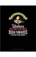 Always Be Yourself Unless You Can Be a Boa Snake Then Be a Boa Snake