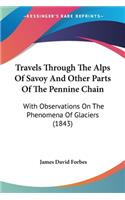 Travels Through The Alps Of Savoy And Other Parts Of The Pennine Chain