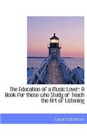 The Education of a Music Lover: A Book for Those Who Study or Teach the Art of Listening: A Book for Those Who Study or Teach the Art of Listening