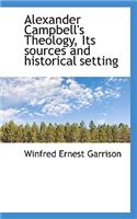 Alexander Campbell's Theology, Its Sources and Historical Setting: (English)