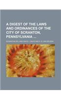 A Digest of the Laws and Ordinances of the City of Scranton, Pennsylvania: (English)