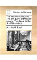 The TWA Cuckolds; And the Tint Quey, or Thrawart Maggy. Two Tales, in the Scottish Dialect.