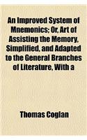 An Improved System of Mnemonics; Or, Art of Assisting the Memory, Simplified, and Adapted to the General Branches of Literature, with a