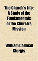 The Church's Life; A Study of the Fundamentals of the Church's Mission