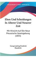 Ehen Und Scheidungen In Alterer Und Neuerer Zeit: Mit Hinsicht Auf Die Neue Preussische Gesetzgebung (1855)(German)