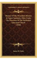 History Of The Wyandott Mission At Upper Sandusky, Ohio, Under The Direction Of The Methodist Episcopal Church (1840)