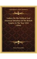 Letters on the Political and Financial Situation of the British Empire in the Year 1816 (1816)