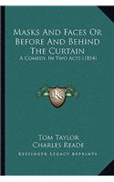 Masks And Faces Or Before And Behind The Curtain: A Comedy, In Two Acts (1854)