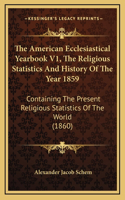 The American Ecclesiastical Yearbook V1, The Religious Statistics And History Of The Year 1859
