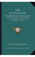 Illusions Of Christian Science: Its Philosophy Rationally Examined (1907)