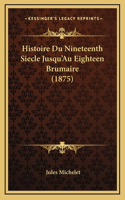 Histoire Du Nineteenth Siecle Jusqu'Au Eighteen Brumaire (1875)