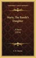 Marie, The Bandit's Daughter: A Poem (1834)(English)