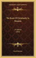 The Roots Of Christianity In Mosaism: An Address (1869)