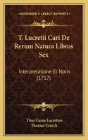 T. Lucretii Cari De Rerum Natura Libros Sex
