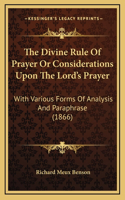 The Divine Rule Of Prayer Or Considerations Upon The Lord's Prayer